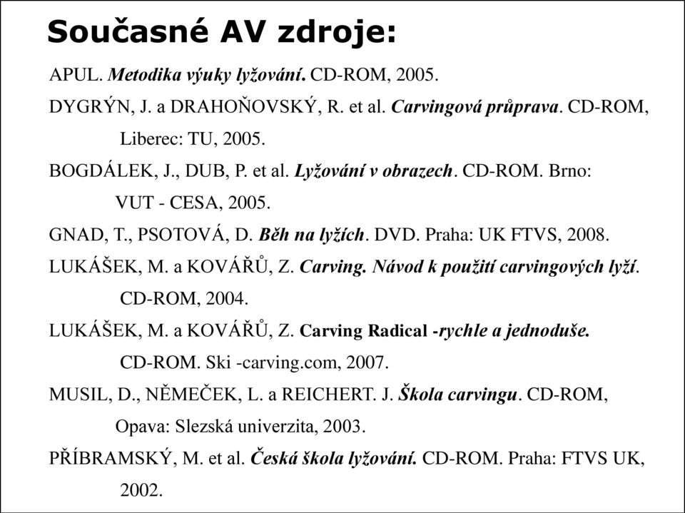 a KOVÁŘŮ, Z. Carving. Návod k použití carvingových lyží. CD-ROM, 2004. LUKÁŠEK, M. a KOVÁŘŮ, Z. Carving Radical -rychle a jednoduše. CD-ROM. Ski -carving.