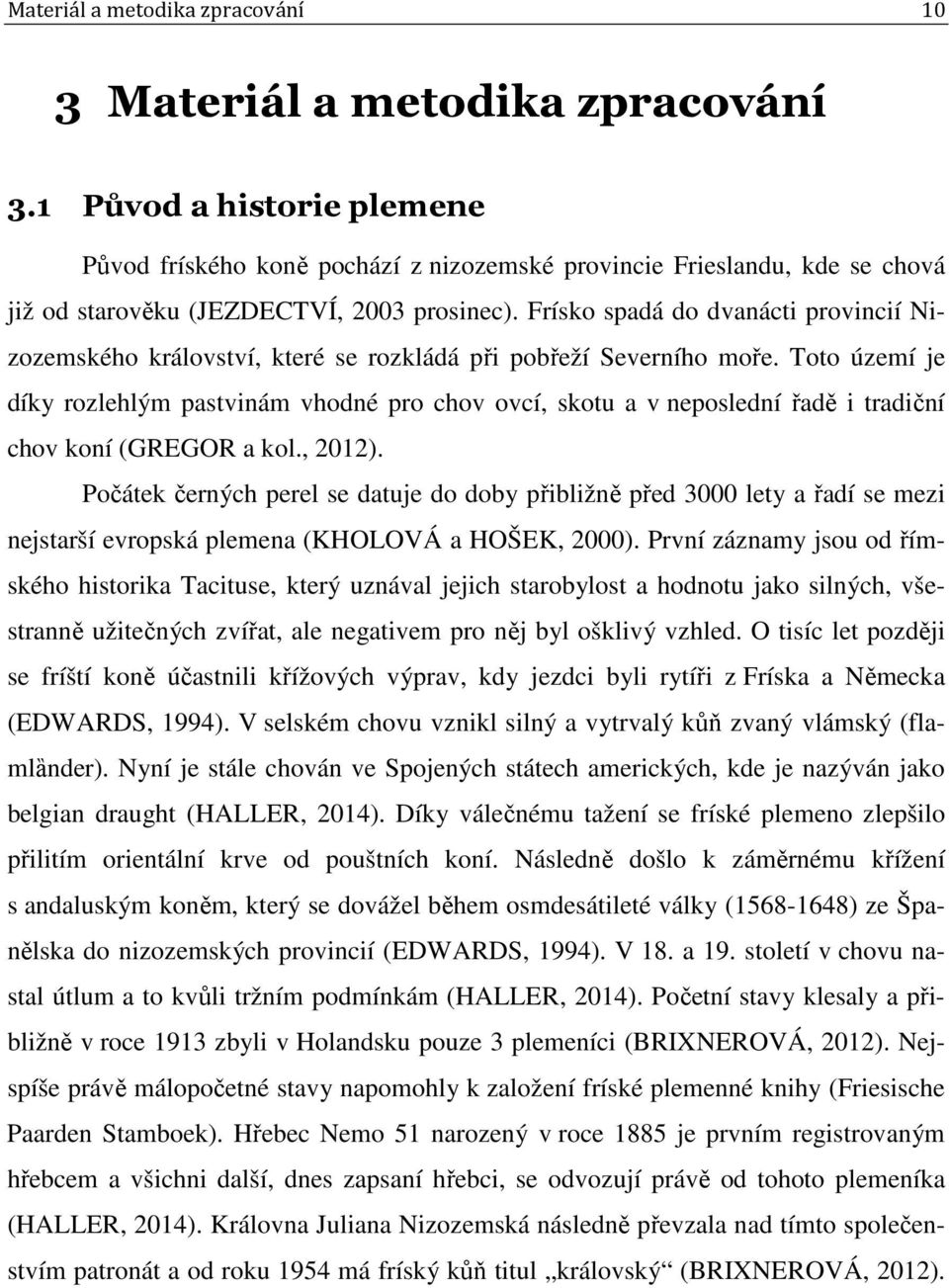 Frísko spadá do dvanácti provincií Nizozemského království, které se rozkládá při pobřeží Severního moře.