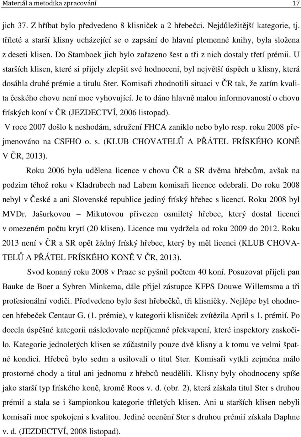 U starších klisen, které si přijely zlepšit své hodnocení, byl největší úspěch u klisny, která dosáhla druhé prémie a titulu Ster.