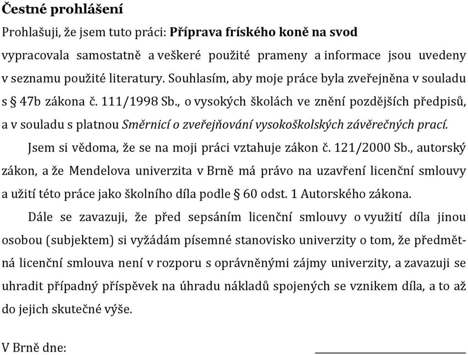 , o vysokých školách ve znění pozdějších předpisů, a v souladu s platnou Směrnicí o zveřejňování vysokoškolských závěrečných prací. Jsem si vědoma, že se na moji práci vztahuje zákon č. 121/2000 Sb.