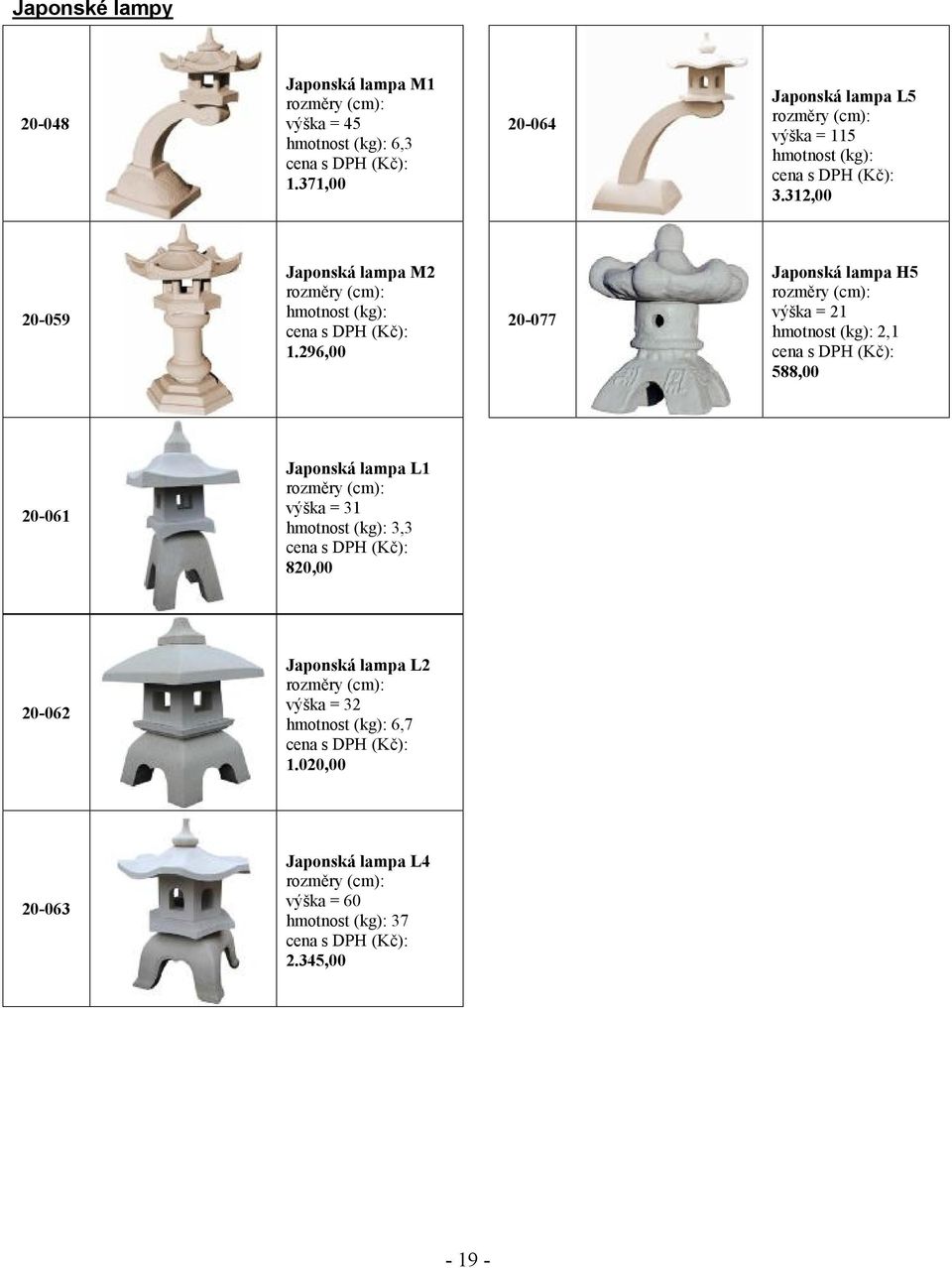 2 20-077 Japonská lampa H5 výška = 21 hmotnost (kg): 2,1 588,00 20-061 Japonská lampa L1 výška = 31 hmotnost