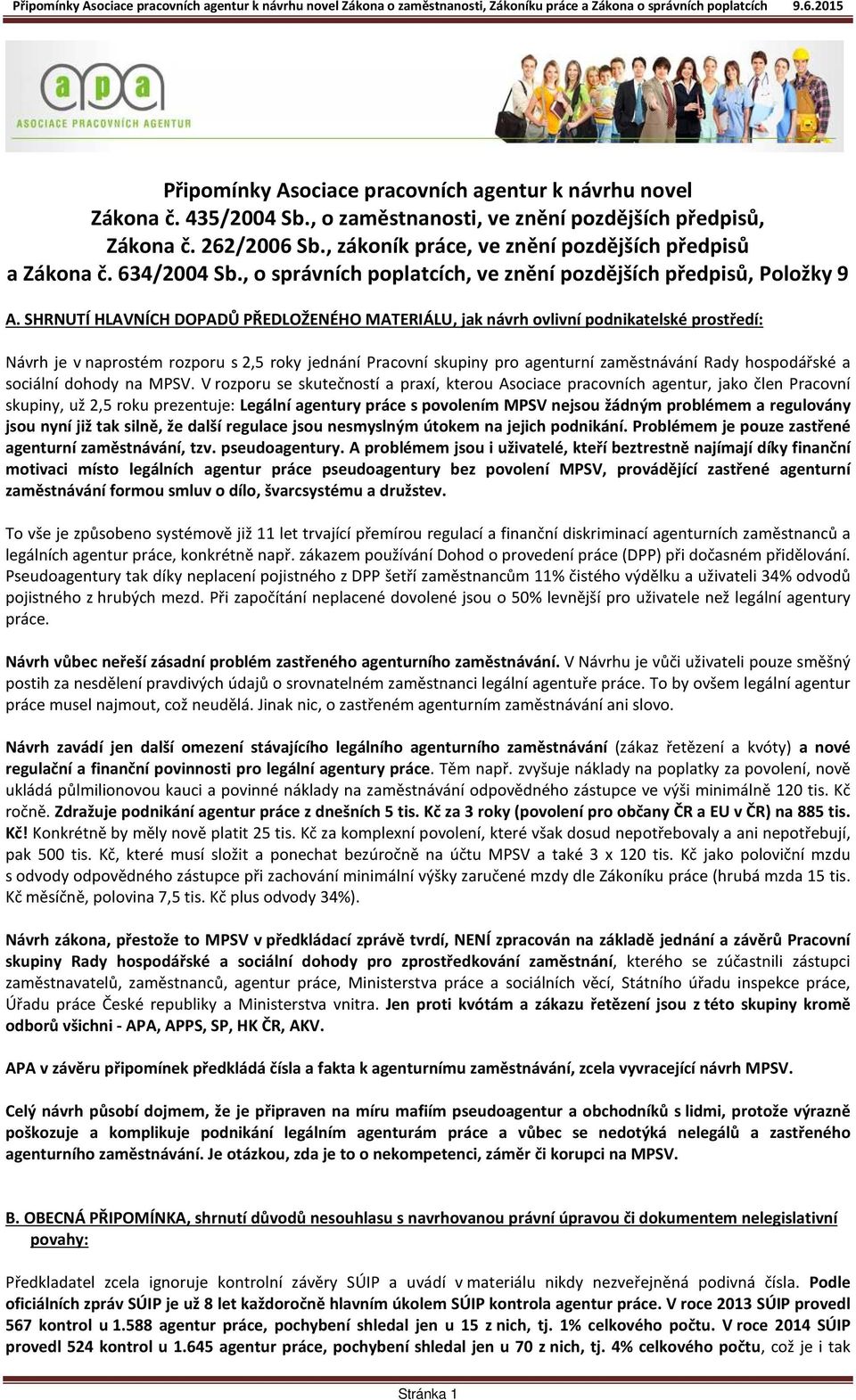 SHRNUTÍ HLAVNÍCH DOPADŮ PŘEDLOŽENÉHO MATERIÁLU, jak návrh ovlivní podnikatelské prostředí: Návrh je v naprostém rozporu s 2,5 roky jednání Pracovní skupiny pro agenturní zaměstnávání Rady hospodářské