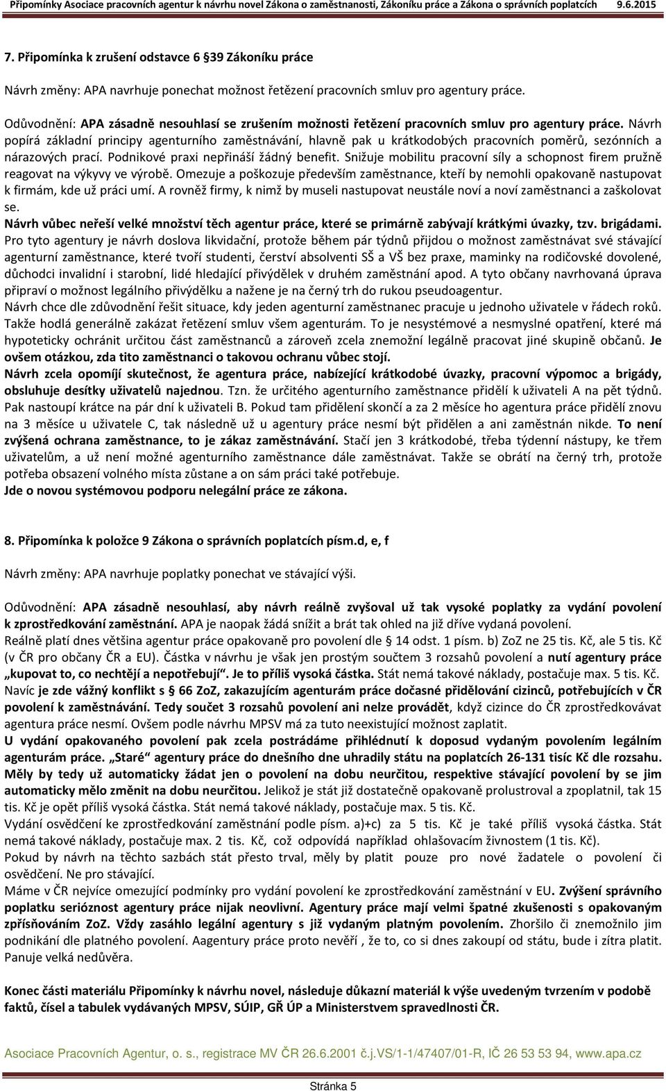 Návrh popírá základní principy agenturního zaměstnávání, hlavně pak u krátkodobých pracovních poměrů, sezónních a nárazových prací. Podnikové praxi nepřináší žádný benefit.