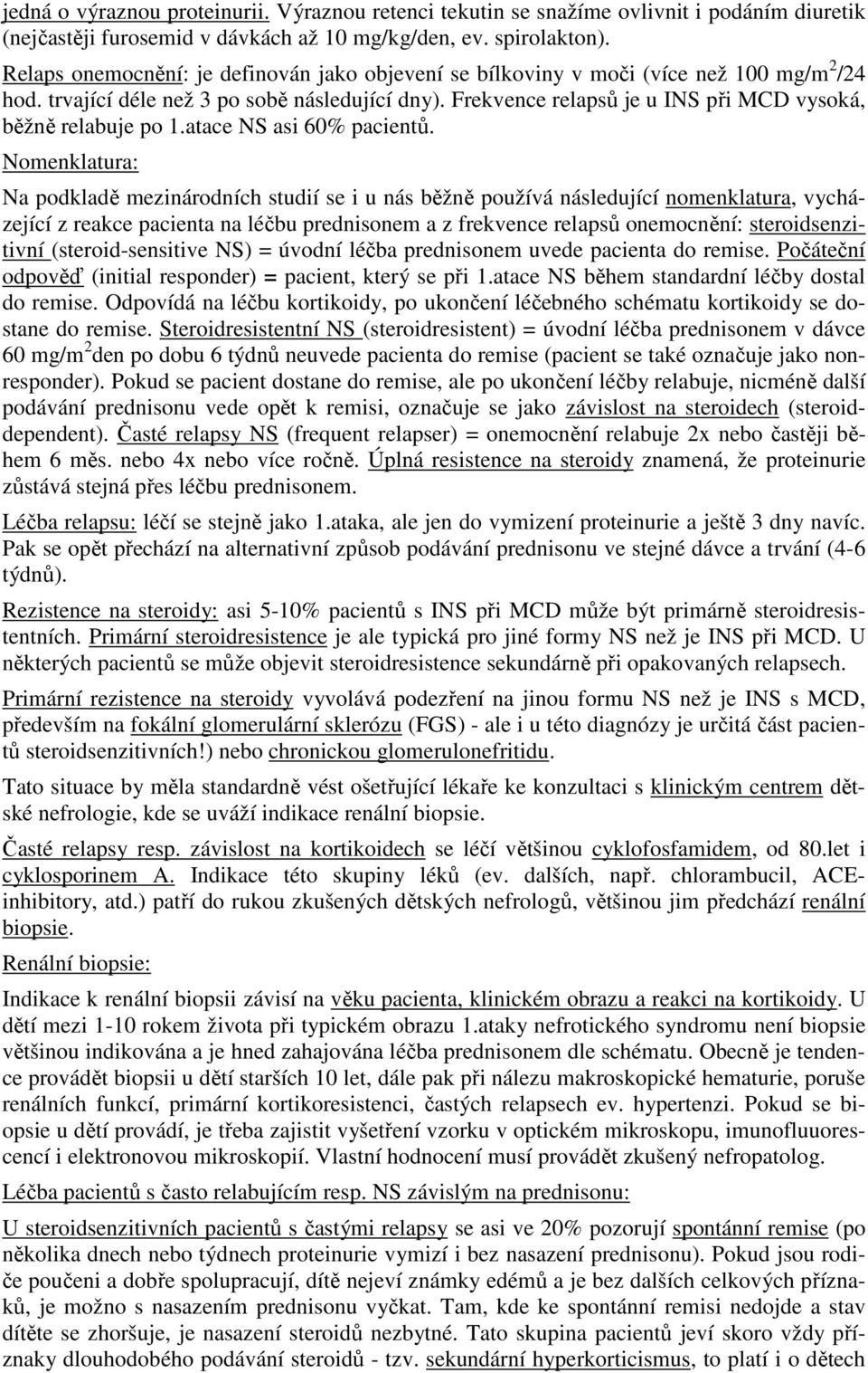 Frekvence relapsů je u INS při MCD vysoká, běžně relabuje po 1.atace NS asi 60% pacientů.