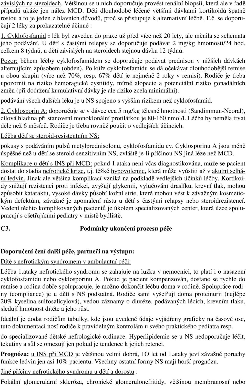 Cyklofosfamid : lék byl zaveden do praxe už před více než 20 lety, ale měnila se schémata jeho podávání. U dětí s častými relepsy se doporučuje podávat 2 mg/kg hmotnosti/24 hod.