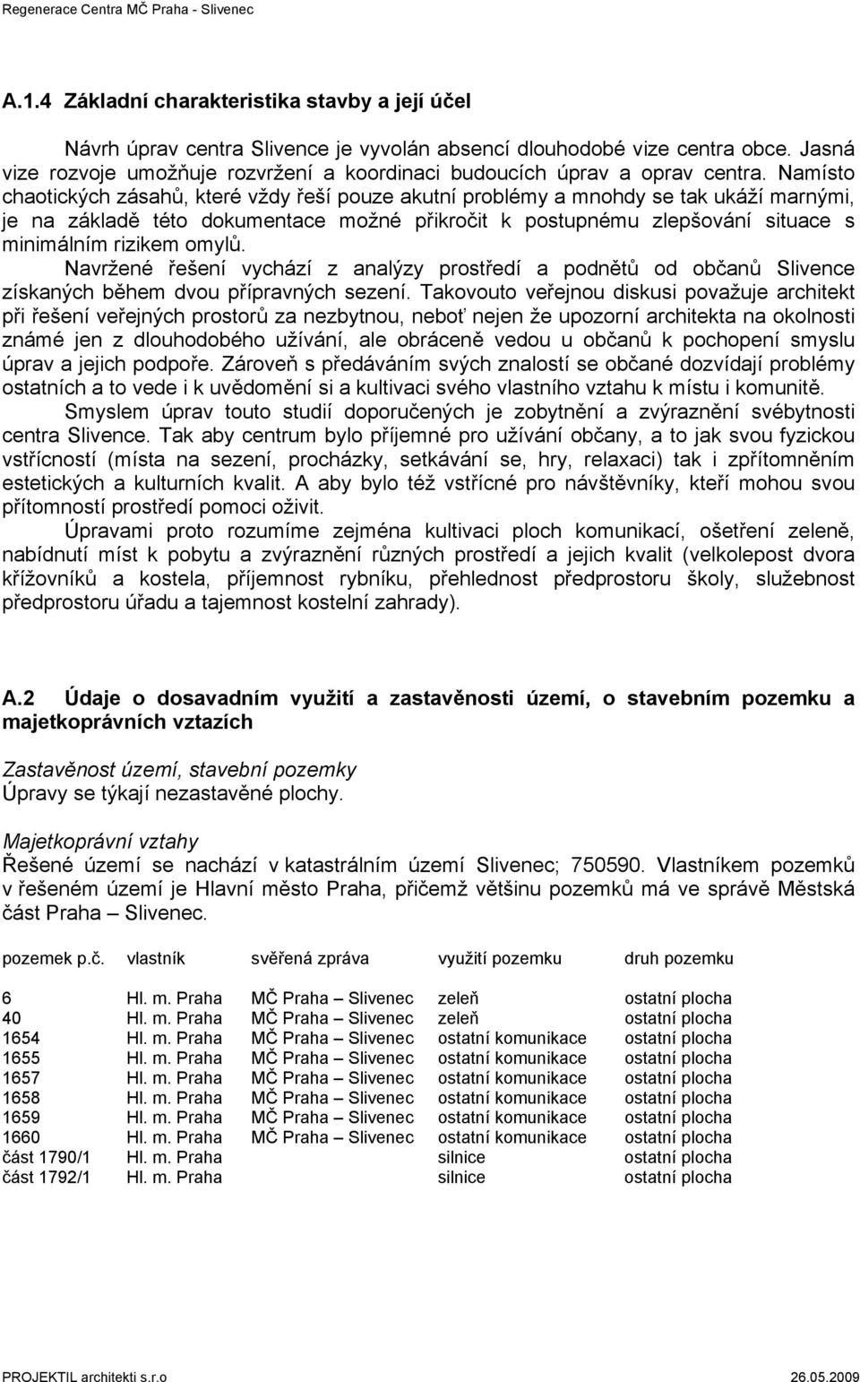 Namísto chaotických zásahů, které vždy řeší pouze akutní problémy a mnohdy se tak ukáží marnými, je na základě této dokumentace možné přikročit k postupnému zlepšování situace s minimálním rizikem