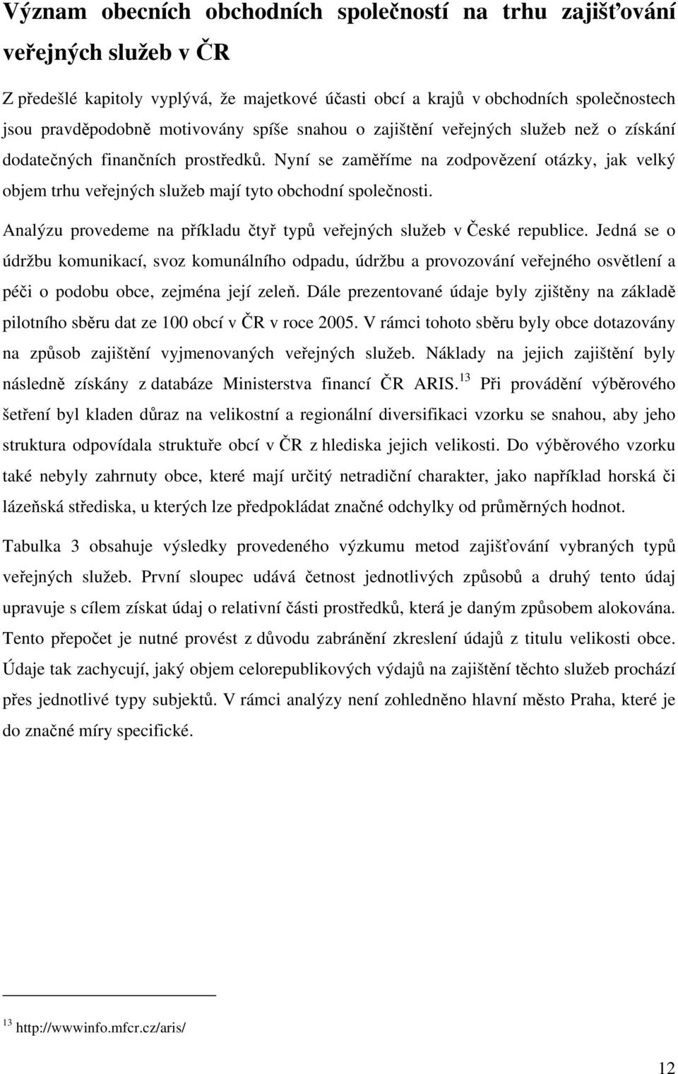 Analýzu provedeme na příkladu čtyř typů veřejných služeb v České republice.