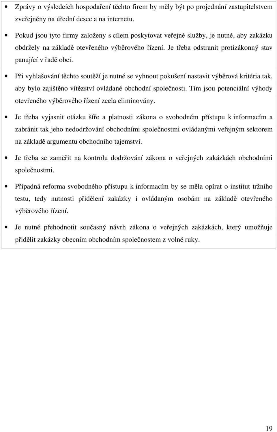 Při vyhlašování těchto soutěží je nutné se vyhnout pokušení nastavit výběrová kritéria tak, aby bylo zajištěno vítězství ovládané obchodní společnosti.