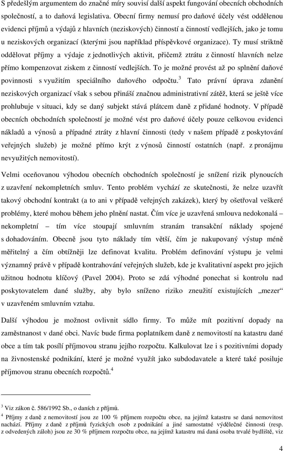 příspěvkové organizace). Ty musí striktně oddělovat příjmy a výdaje z jednotlivých aktivit, přičemž ztrátu z činností hlavních nelze přímo kompenzovat ziskem z činností vedlejších.