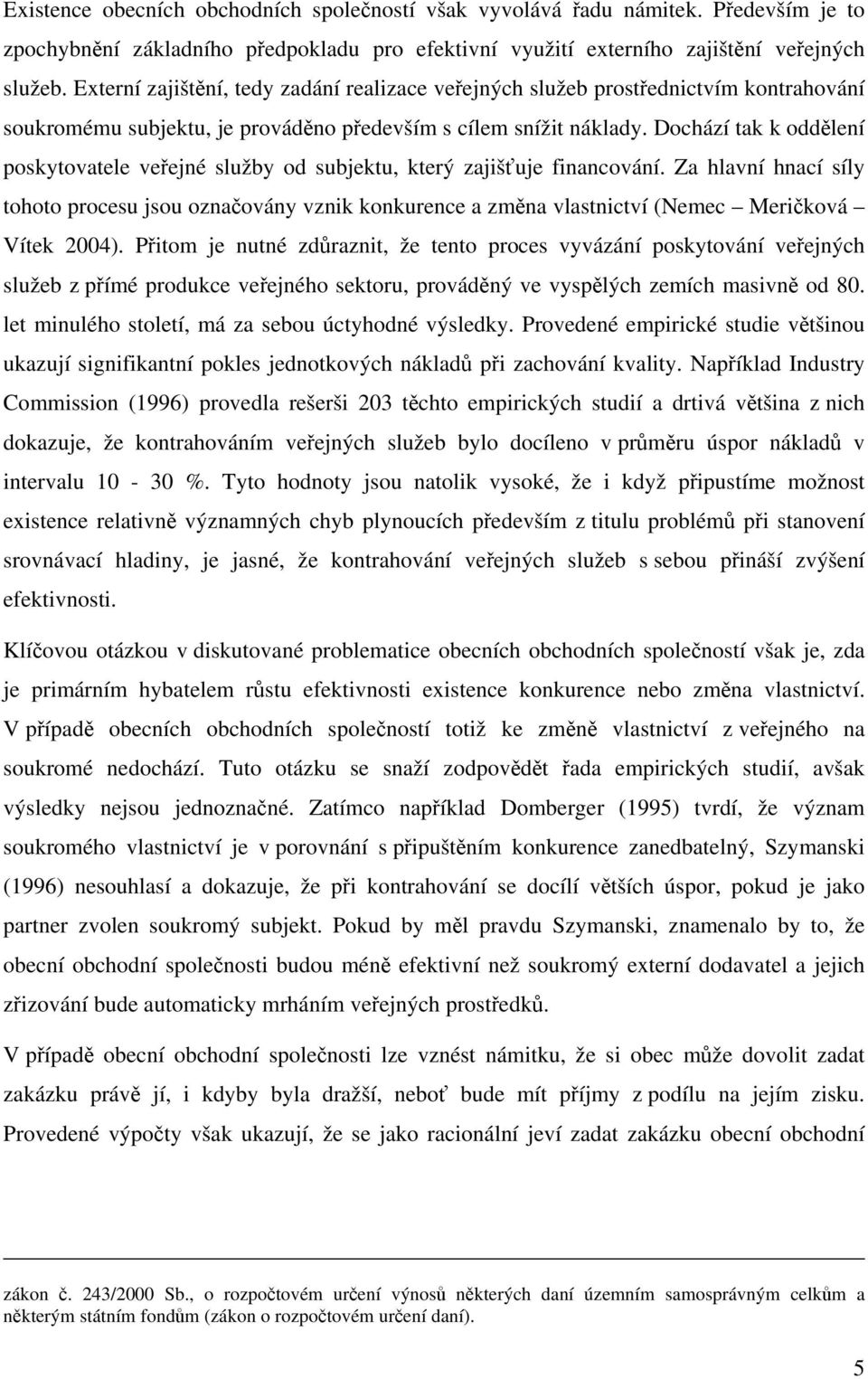 Dochází tak k oddělení poskytovatele veřejné služby od subjektu, který zajišťuje financování.