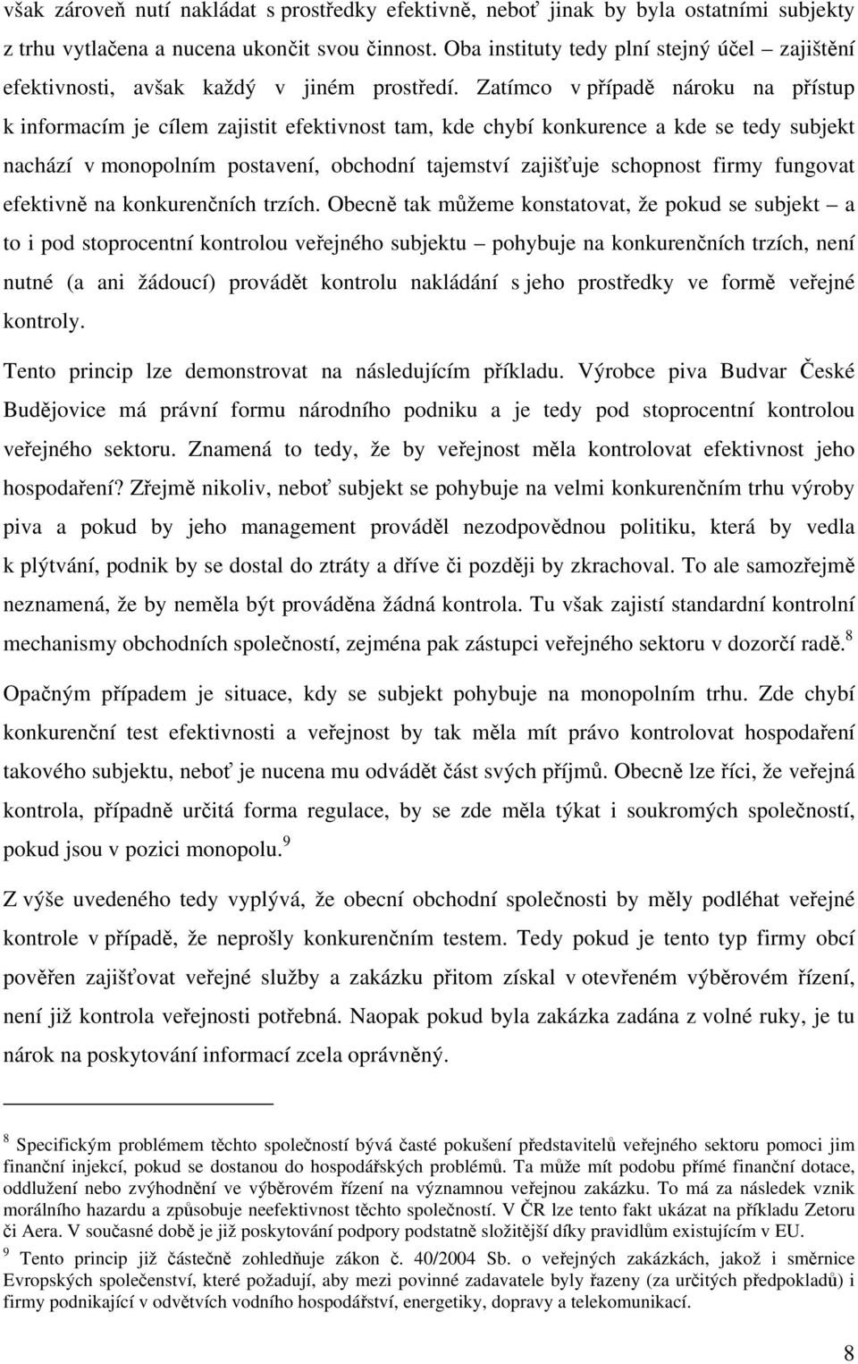 Zatímco v případě nároku na přístup k informacím je cílem zajistit efektivnost tam, kde chybí konkurence a kde se tedy subjekt nachází v monopolním postavení, obchodní tajemství zajišťuje schopnost