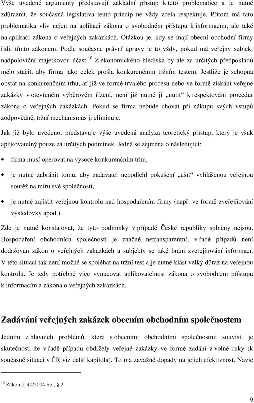 Otázkou je, kdy se mají obecní obchodní firmy řídit tímto zákonem. Podle současné právní úpravy je to vždy, pokud má veřejný subjekt nadpoloviční majetkovou účast.