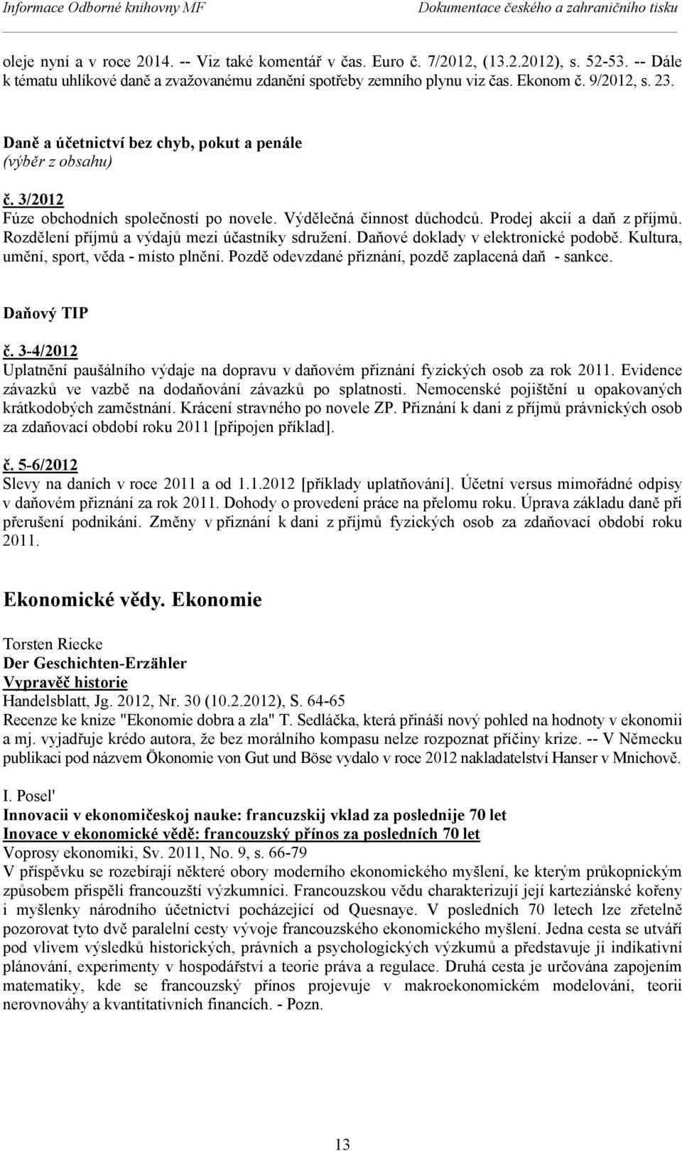 3/2012 Fúze obchodních společností po novele. Výdělečná činnost důchodců. Prodej akcií a daň z příjmů. Rozdělení příjmů a výdajů mezi účastníky sdružení. Daňové doklady v elektronické podobě.