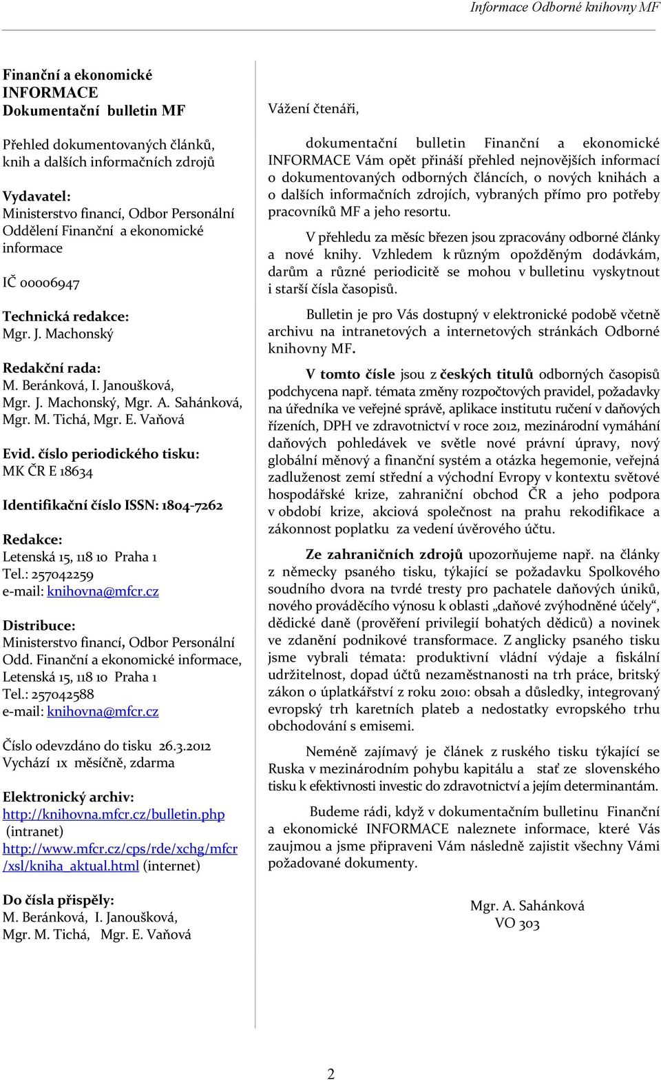 číslo periodického tisku: MK ČR E 18634 Identifikační číslo ISSN: 1804 7262 Redakce: Letenská 15, 118 10 Praha 1 Tel.: 257042259 e mail: knihovna@mfcr.