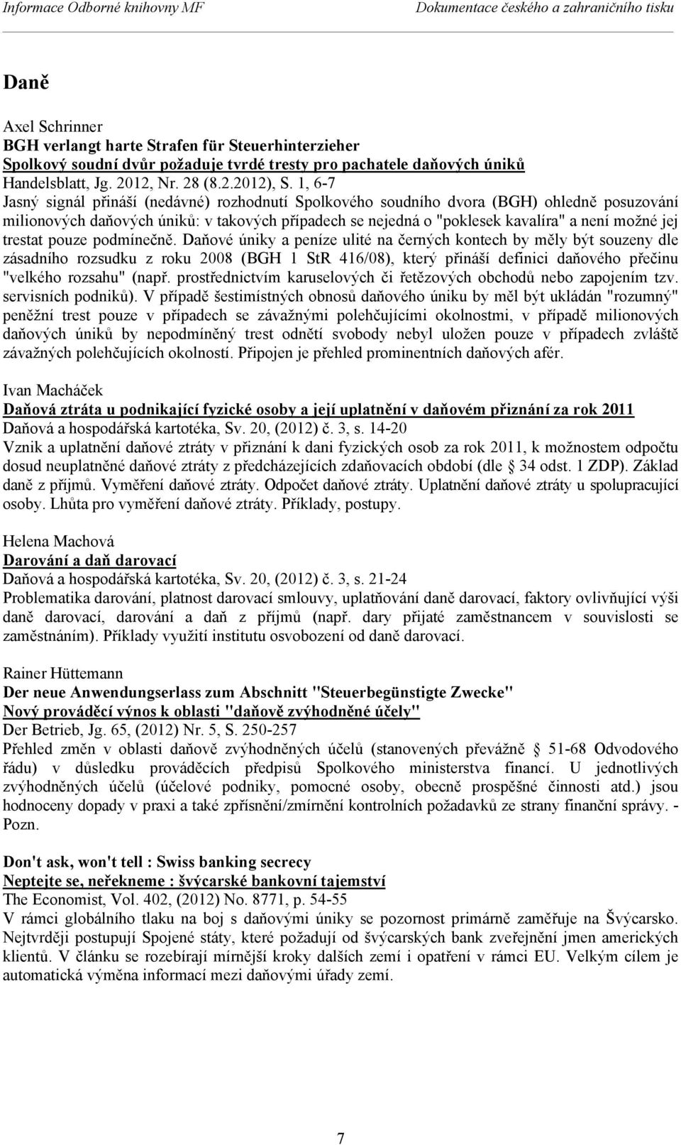 1, 6-7 Jasný signál přináší (nedávné) rozhodnutí Spolkového soudního dvora (BGH) ohledně posuzování milionových daňových úniků: v takových případech se nejedná o "poklesek kavalíra" a není možné jej