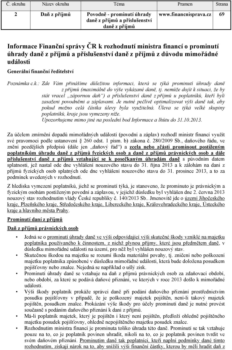 nemůže dojít k situaci, že by stát vracel zápornou daň ) a příslušenství daně z příjmů u poplatníků, kteří byli zasaženi povodněmi a záplavami.