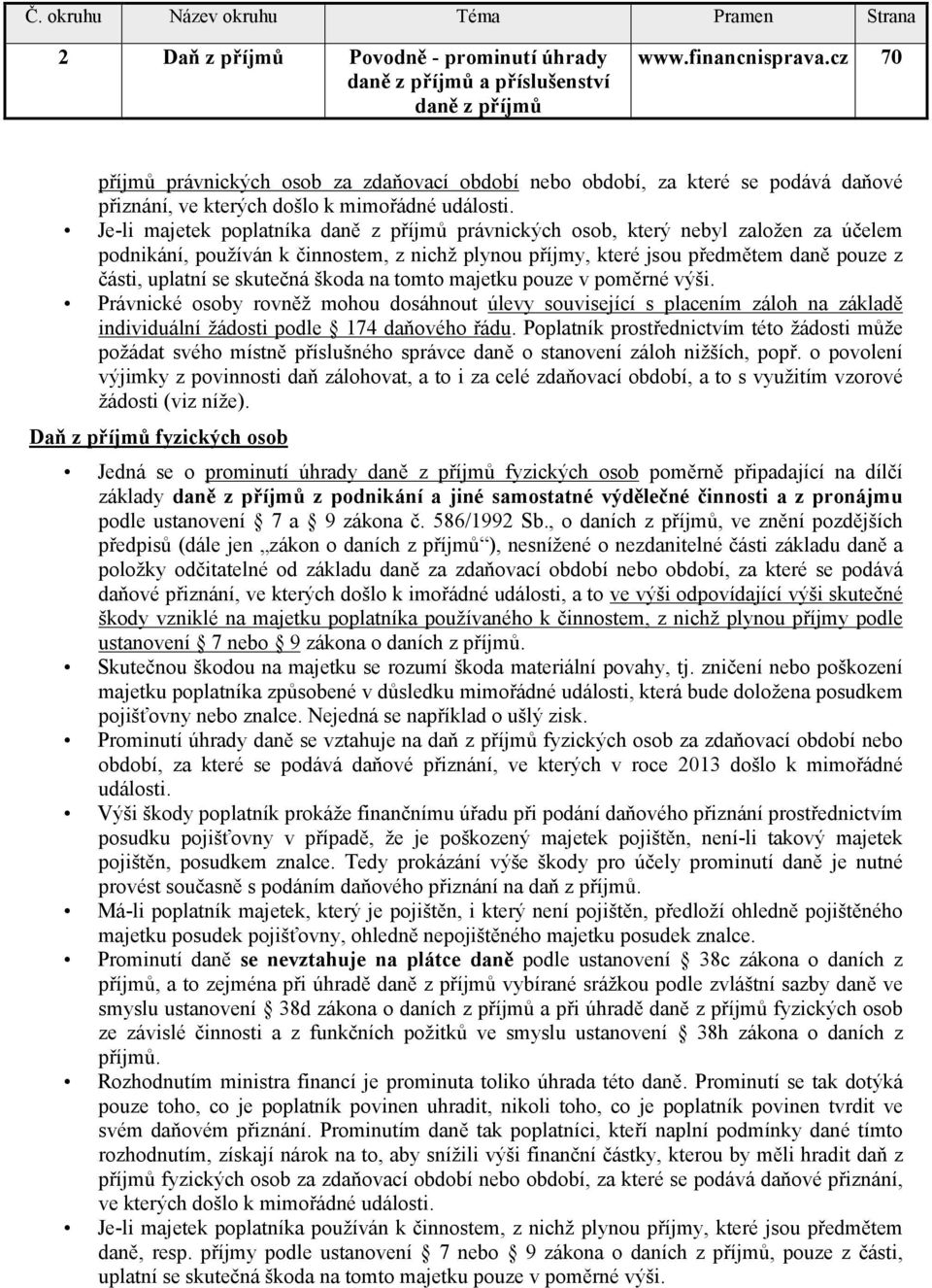 Je-li majetek poplatníka daně z příjmů právnických osob, který nebyl založen za účelem podnikání, používán k činnostem, z nichž plynou příjmy, které jsou předmětem daně pouze z části, uplatní se