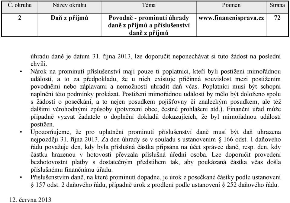 Nárok na prominutí příslušenství mají pouze ti poplatníci, kteří byli postiženi mimořádnou událostí, a to za předpokladu, že u nich existuje příčinná souvislost mezi postižením povodněmi nebo