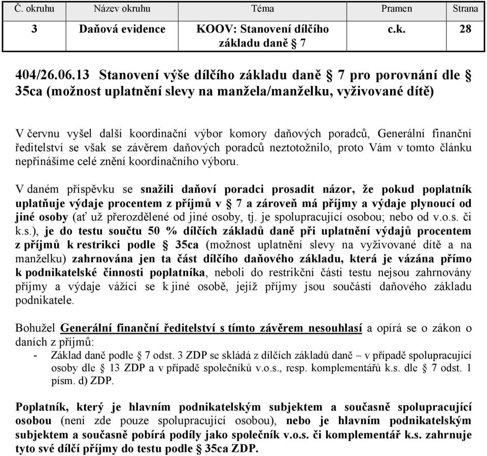 Generální finanční ředitelství se však se závěrem daňových poradců neztotožnilo, proto Vám v tomto článku nepřinášíme celé znění koordinačního výboru.