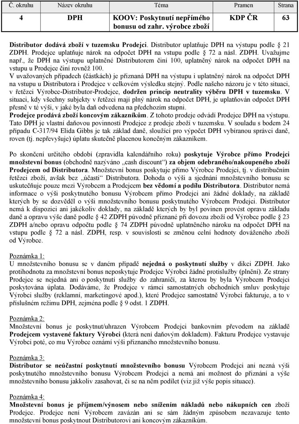 , že DPH na výstupu uplatněné Distributorem činí 100, uplatněný nárok na odpočet DPH na vstupu u Prodejce činí rovněž 100.