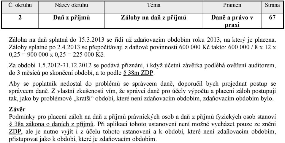 x 0,25 = 900 000 x 0,25 = 225 000 Kč. Za období 1.5.2012-31.12.2012 se podává přiznání, i když účetní závěrka podléhá ověření auditorem, do 3 měsíců po skončení období, a to podle 38m ZDP.