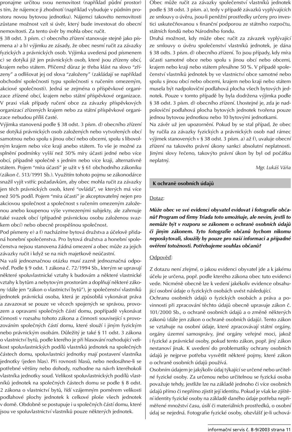 c) obecního zřízení stanovuje stejně jako písmena a) a b) výjimku ze zásady, že obec nesmí ručit za závazky fyzických a právnických osob.