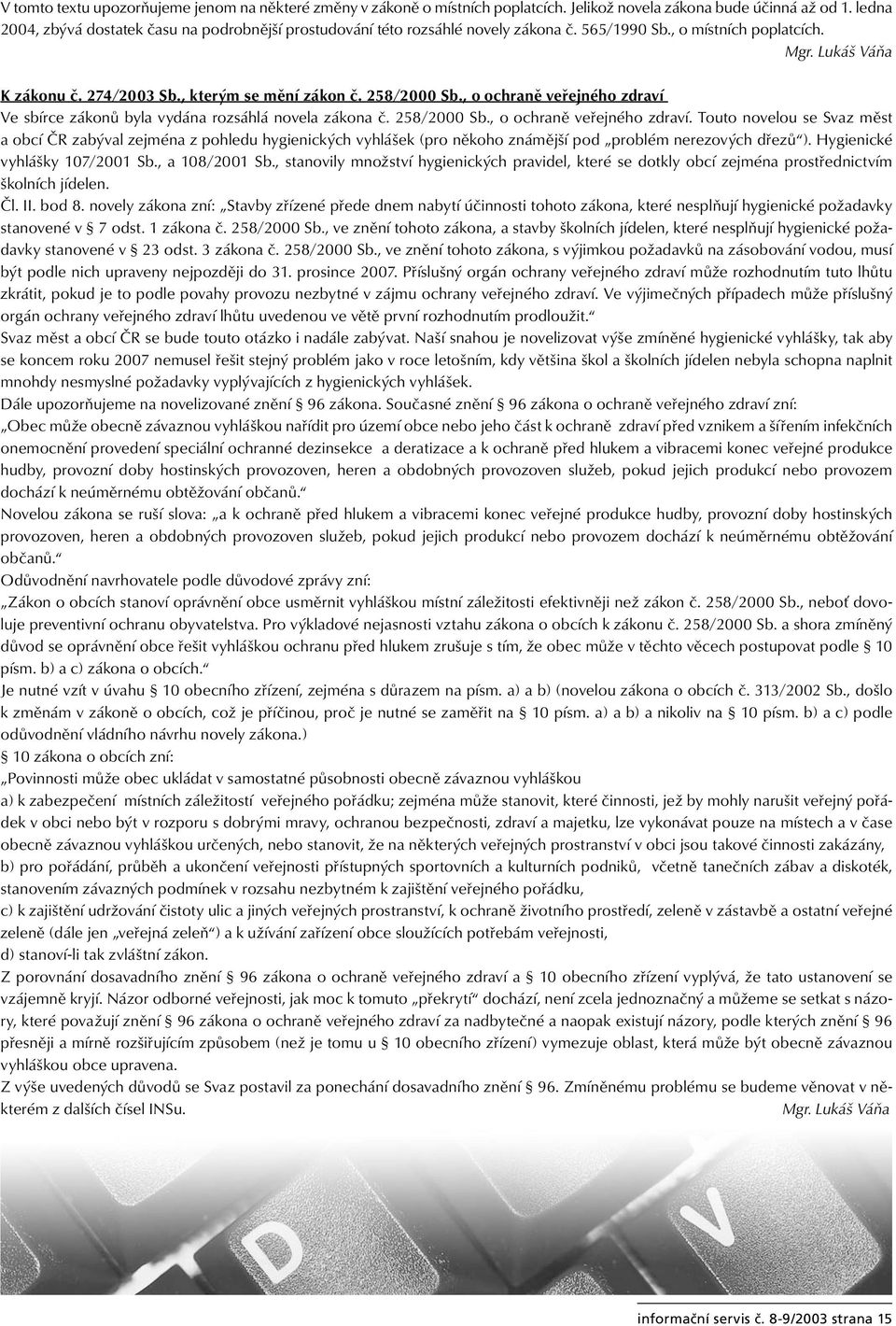 258/2000 Sb., o ochraně veřejného zdraví Ve sbírce zákonů byla vydána rozsáhlá novela zákona č. 258/2000 Sb., o ochraně veřejného zdraví. Touto novelou se Svaz měst a obcí ČR zabýval zejména z pohledu hygienických vyhlášek (pro někoho známější pod problém nerezových dřezů ).