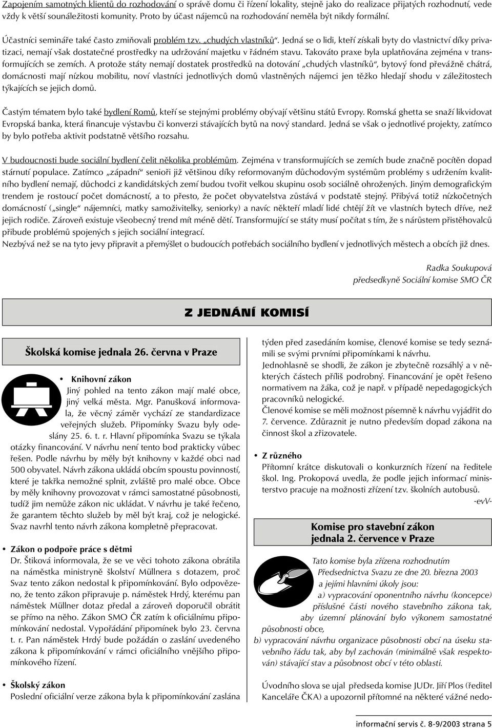 Jedná se o lidi, kteří získali byty do vlastnictví díky privatizaci, nemají však dostatečné prostředky na udržování majetku v řádném stavu.