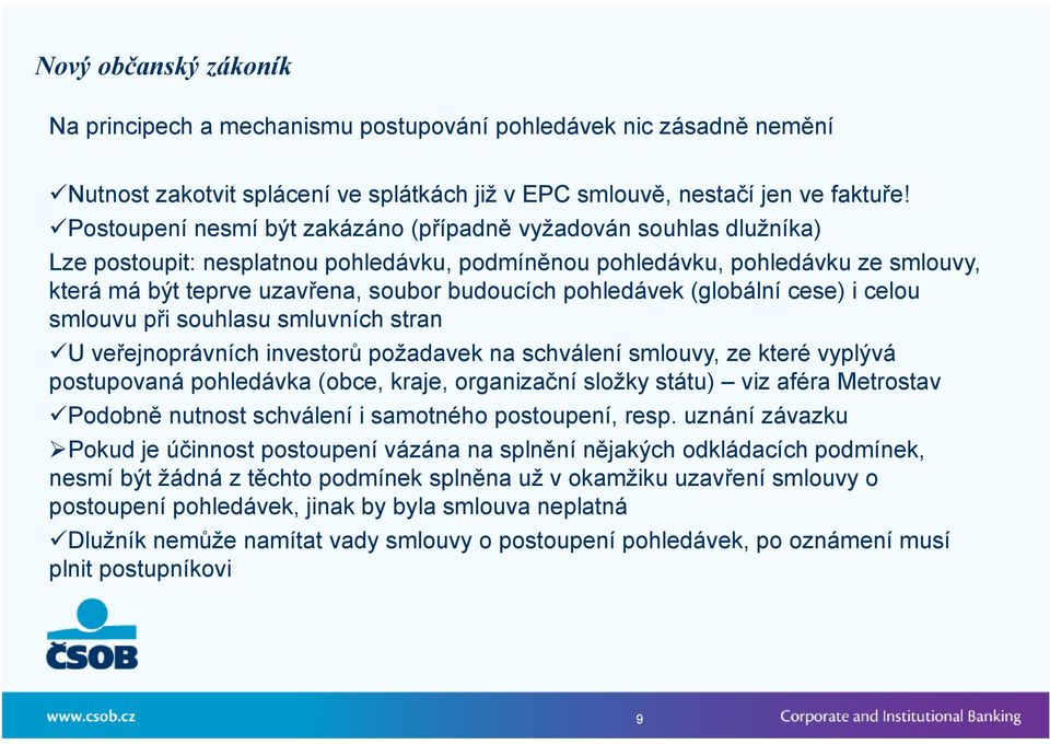 pohledávek (globální cese) i celou smlouvu při souhlasu smluvních stran U veřejnoprávních investorů požadavek na schválení smlouvy, ze které vyplývá postupovaná pohledávka (obce, kraje, organizační