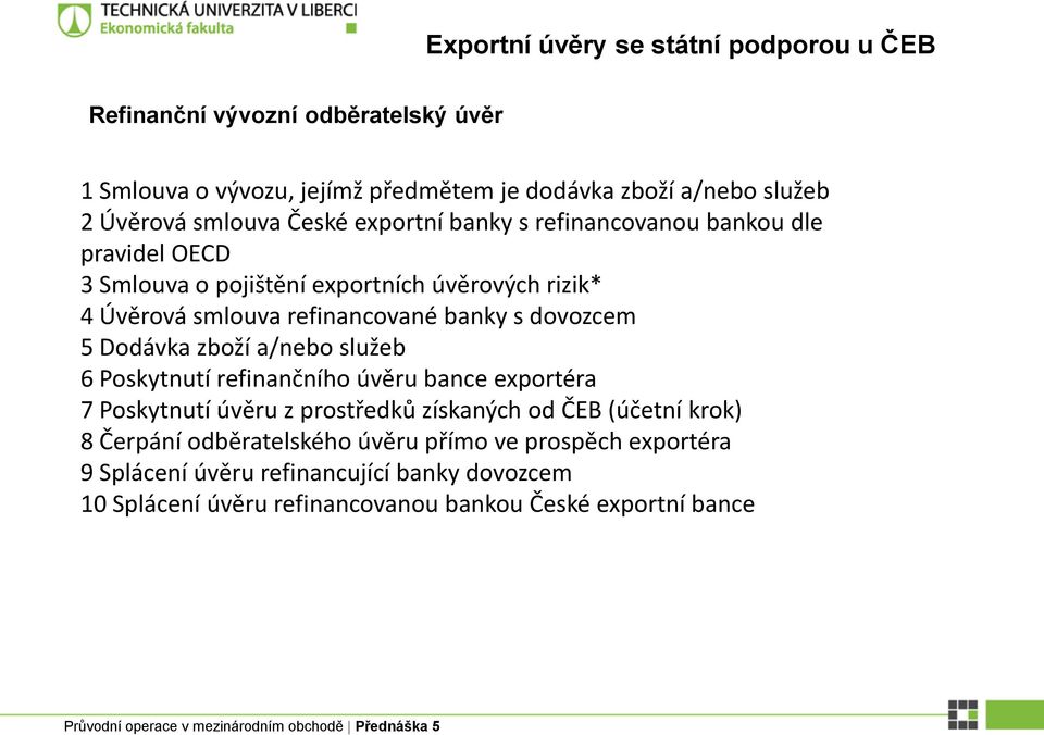 banky s dovozcem 5 Dodávka zboží a/nebo služeb 6 Poskytnutí refinančního úvěru bance exportéra 7 Poskytnutí úvěru z prostředků získaných od ČEB (účetní krok)