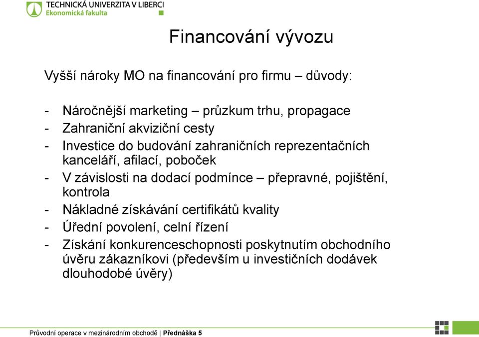 závislosti na dodací podmínce přepravné, pojištění, kontrola - Nákladné získávání certifikátů kvality - Úřední povolení,