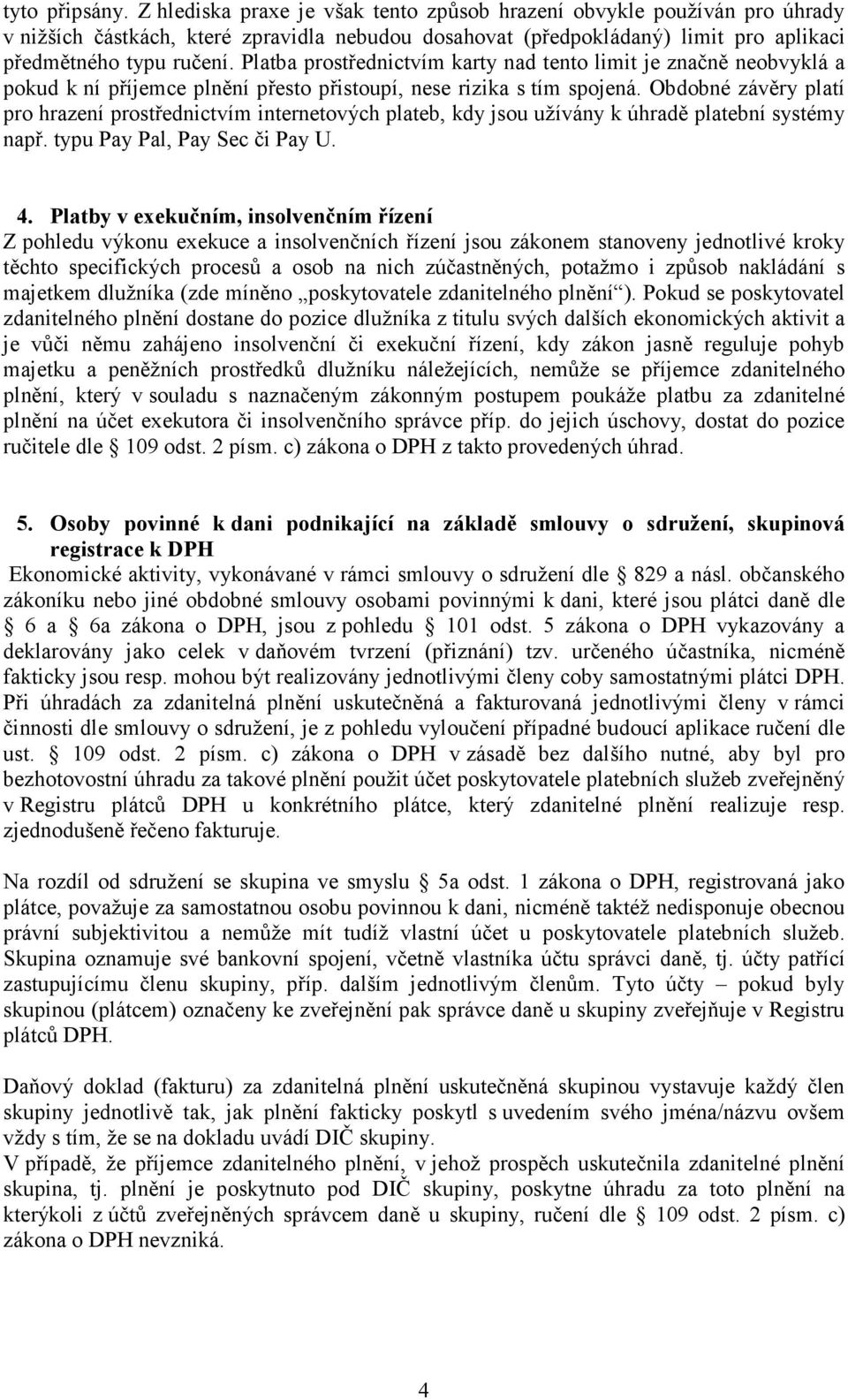 Platba prostřednictvím karty nad tento limit je značně neobvyklá a pokud k ní příjemce plnění přesto přistoupí, nese rizika s tím spojená.