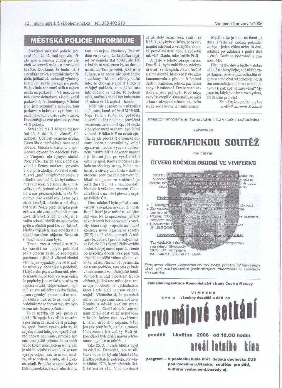 Veríme, že se nebudeme dohadovat s ridici kvuli parkování pred kontejnery. Všichni jsou jiste rozumní a nebudou tam parkovat a bránit ve vyvážení odpadu, jako tomu bylo casto v zime.