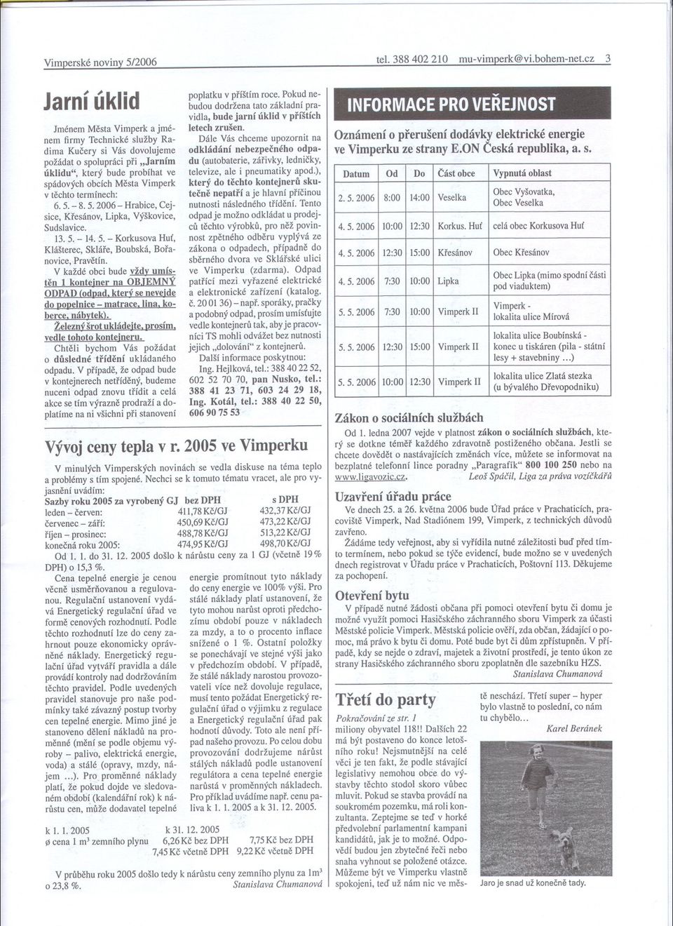 techto termínech: 6. 5. - 8. 5. 2006 - Hrabice, Cejsice, Kresánov, Lipka, Výškovice, Sudslavice. 13. 5. - 14. 5. - Korkusova Hut, Klášterec, Skláre, Boubská, Boranovice,Pravetín.