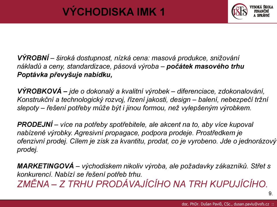 PRODEJNÍ více na potřeby spotřebitele, ale akcent na to, aby více kupoval nabízené výrobky. Agresivní propagace, podpora prodeje. Prostředkem je ofenzivní prodej.