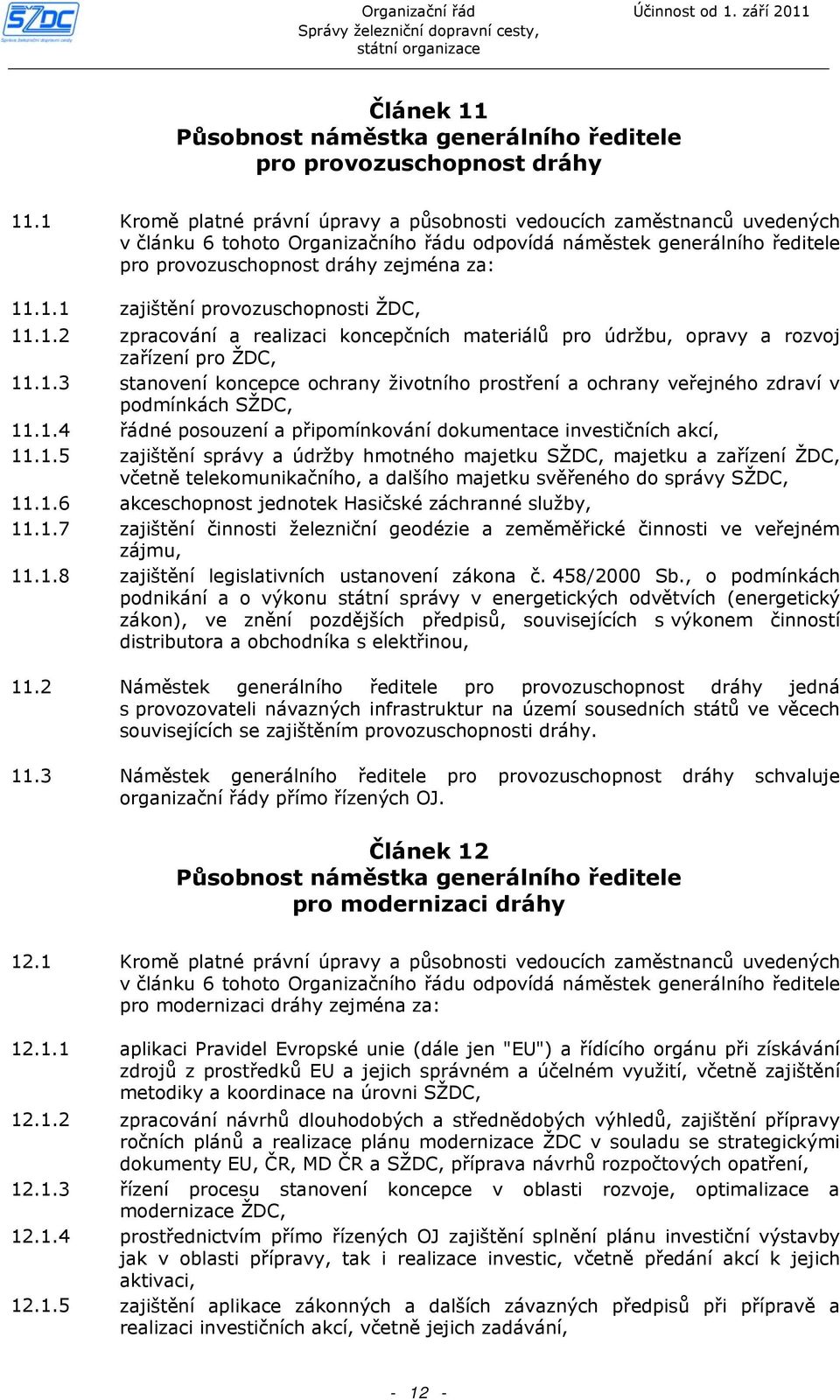 1.2 zpracování a realizaci koncepčních materiálů pro údržbu, opravy a rozvoj zařízení pro ŽDC, 11.1.3 stanovení koncepce ochrany životního prostření a ochrany veřejného zdraví v podmínkách SŽDC, 11.1.4 řádné posouzení a připomínkování dokumentace investičních akcí, 11.