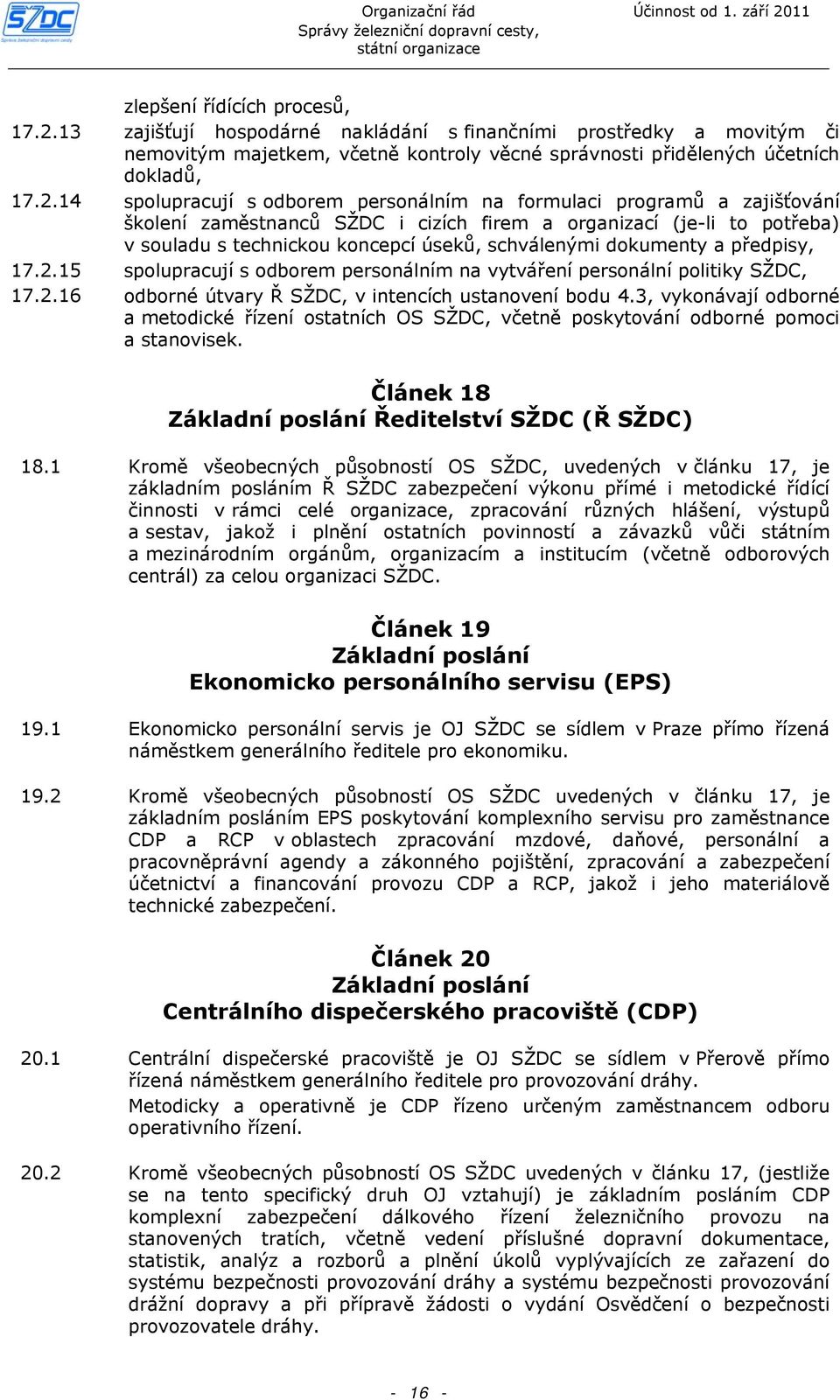 14 spolupracují s odborem personálním na formulaci programů a zajišťování školení zaměstnanců SŽDC i cizích firem a organizací (je-li to potřeba) v souladu s technickou koncepcí úseků, schválenými