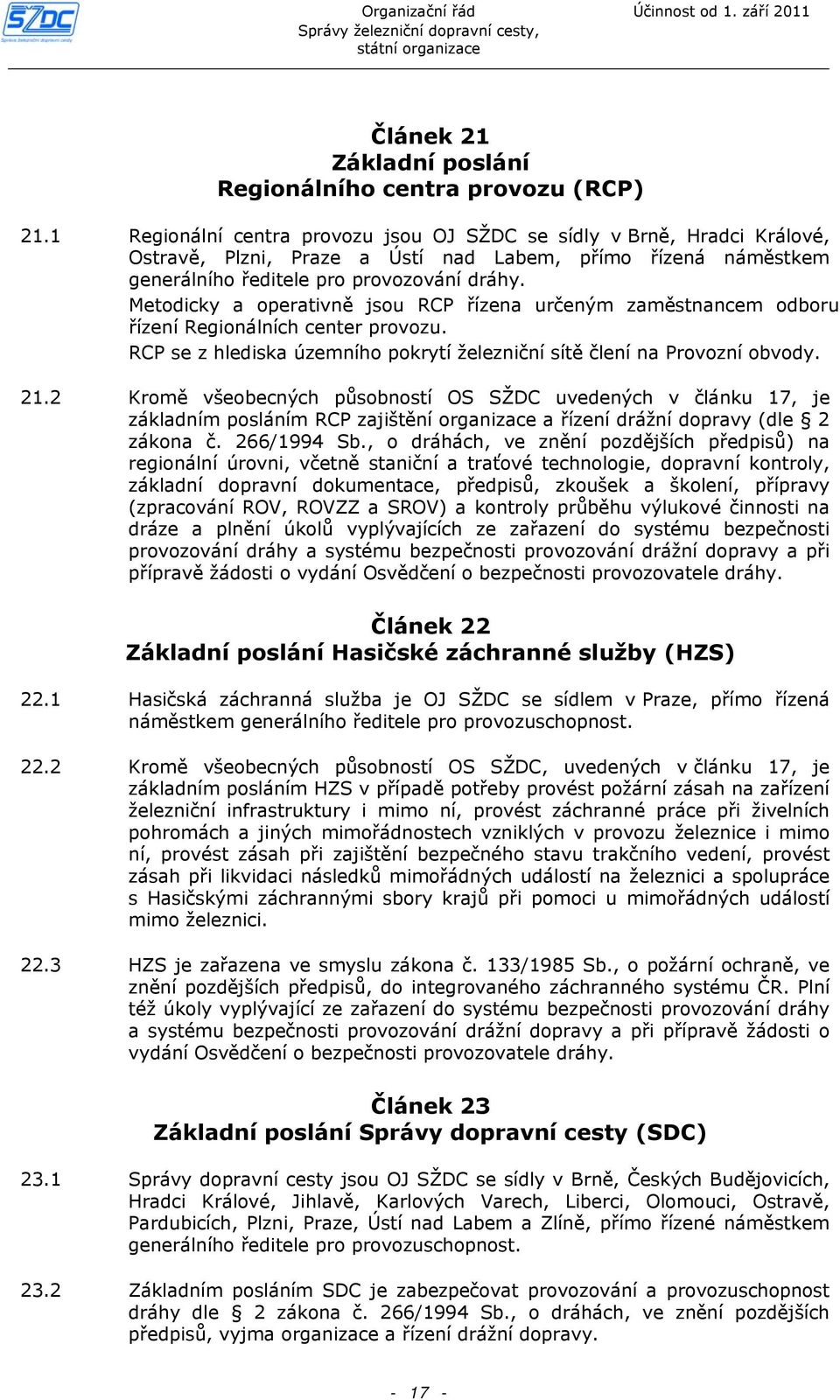 Metodicky a operativně jsou RCP řízena určeným zaměstnancem odboru řízení Regionálních center provozu. RCP se z hlediska územního pokrytí železniční sítě člení na Provozní obvody. 21.