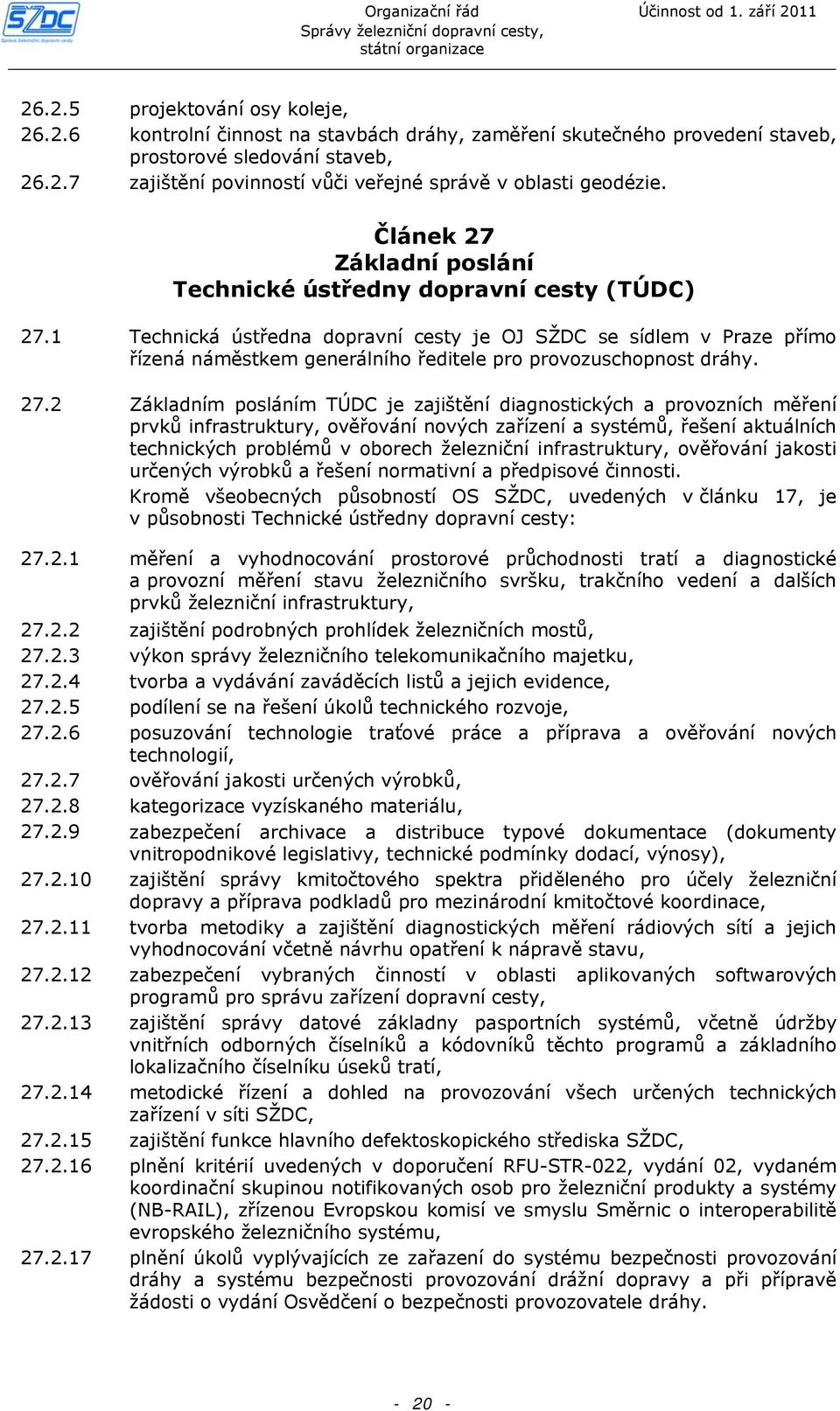 1 Technická ústředna dopravní cesty je OJ SŽDC se sídlem v Praze přímo řízená náměstkem generálního ředitele pro provozuschopnost dráhy. 27.