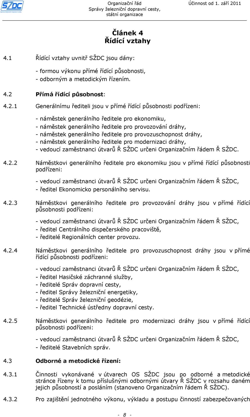 1 Generálnímu řediteli jsou v přímé řídící působnosti podřízeni: - náměstek generálního ředitele pro ekonomiku, - náměstek generálního ředitele pro provozování dráhy, - náměstek generálního ředitele