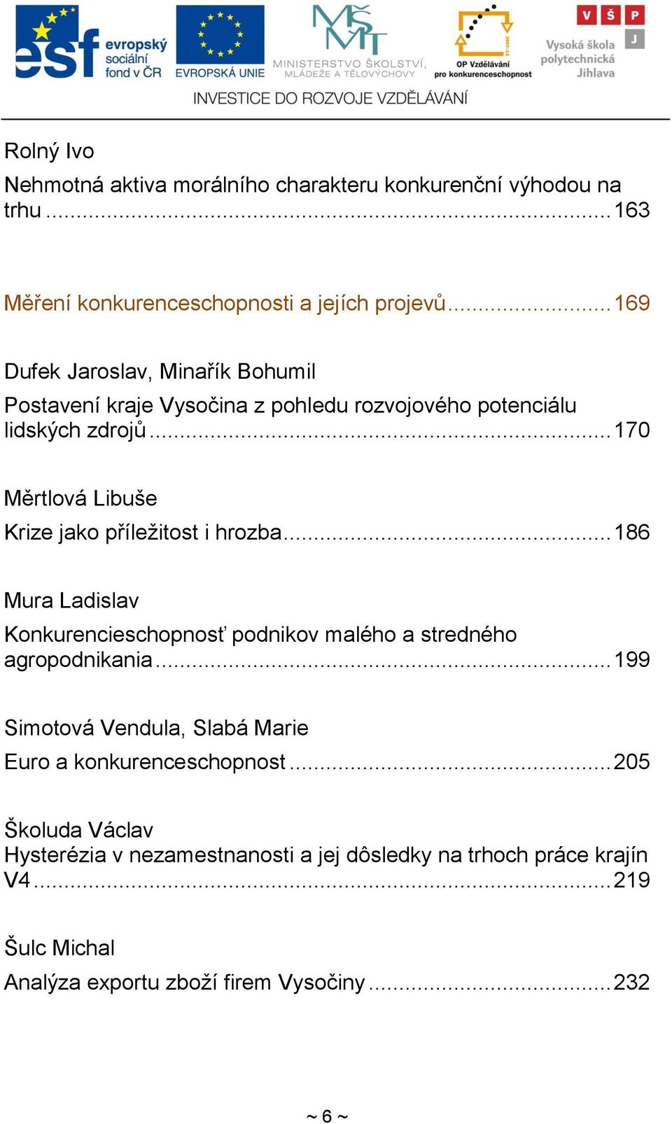 .. 170 Měrtlová Libuše Krize jako příleţitost i hrozba... 186 Mura Ladislav Konkurencieschopnosť podnikov malého a stredného agropodnikania.