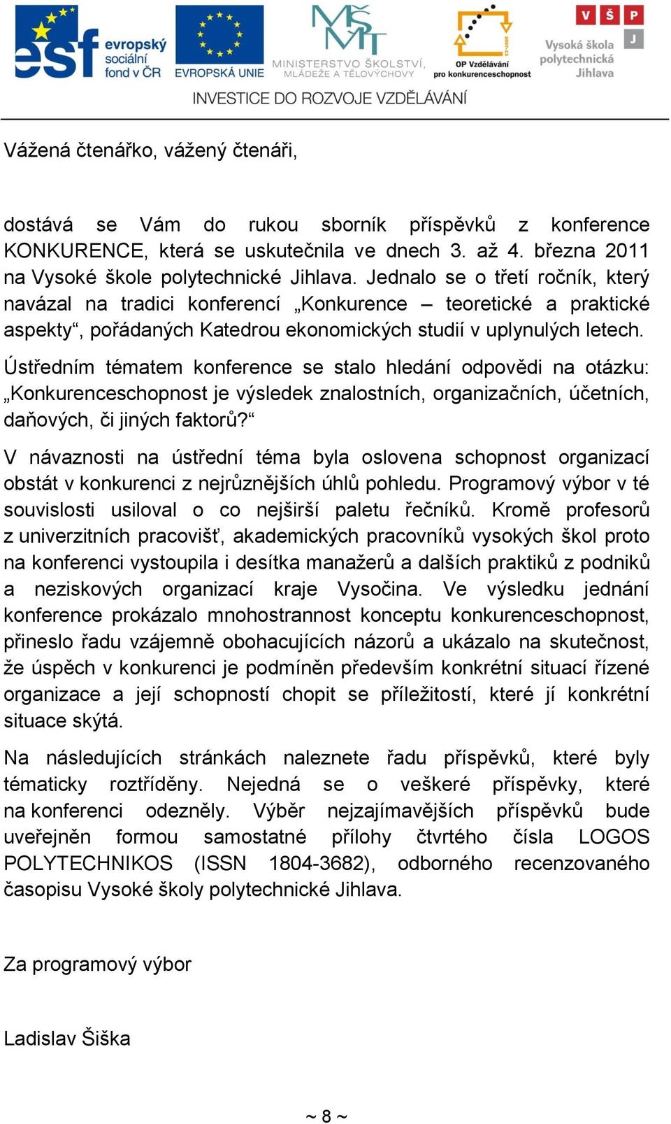 Ústředním tématem konference se stalo hledání odpovědi na otázku: Konkurenceschopnost je výsledek znalostních, organizačních, účetních, daňových, či jiných faktorŧ?