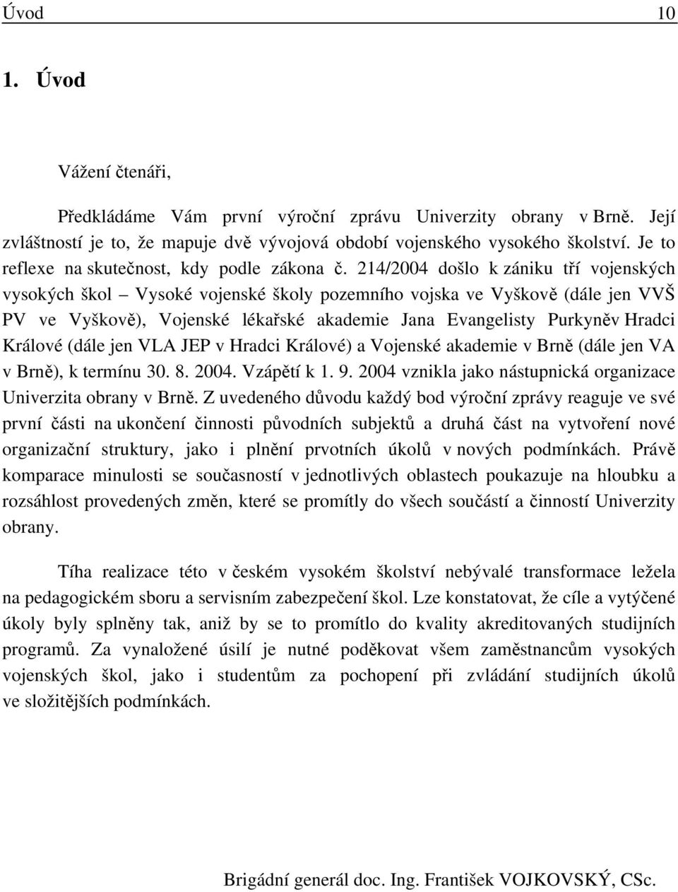 214/2004 došlo k zániku tří vojenských vysokých škol Vysoké vojenské školy pozemního vojska ve Vyškově (dále jen VVŠ PV ve Vyškově), Vojenské lékařské akademie Jana Evangelisty Purkyněv Hradci