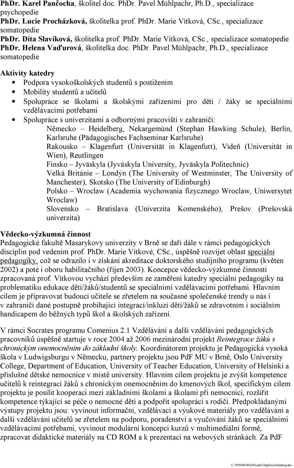 Podpora vysokoškolských studentů s postižením Mobility studentů a učitelů Spolupráce se školami a školskými zařízeními pro děti / žáky se speciálními vzdělávacími potřebami Spolupráce s univerzitami