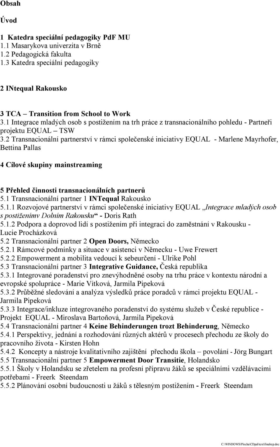 2 Transnacionální partnerství v rámci společenské iniciativy EQUAL - Marlene Mayrhofer, Bettina Pallas 4 Cílové skupiny mainstreaming 5 Přehled činnosti transnacionálních partnerů 5.