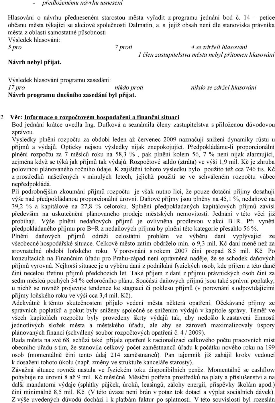 akciové společnosti Dalmatin, a. s. jejíž obsah není dle stanoviska právníka města z oblasti samostatné působnosti 5 pro 7 proti 4 se zdrželi hlasování 1 člen zastupitelstva města nebyl přítomen hlasování Návrh nebyl přijat.