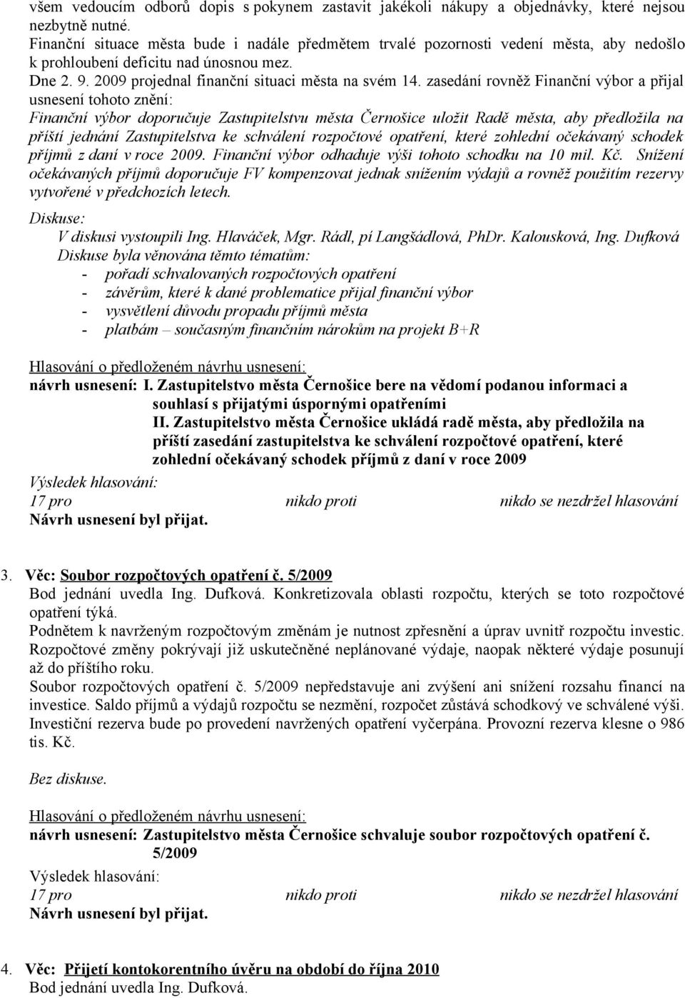 zasedání rovněž Finanční výbor a přijal usnesení tohoto znění: Finanční výbor doporučuje Zastupitelstvu města Černošice uložit Radě města, aby předložila na příští jednání Zastupitelstva ke schválení