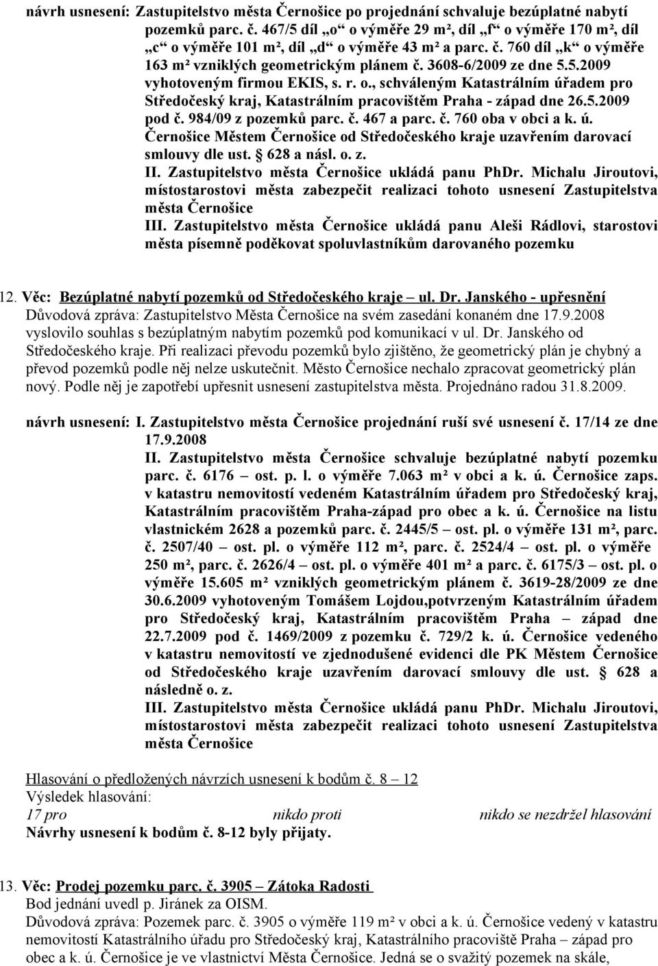 r. o., schváleným Katastrálním úřadem pro Středočeský kraj, Katastrálním pracovištěm Praha - západ dne 26.5.2009 pod č. 984/09 z pozemků parc. č. 467 a parc. č. 760 oba v obci a k. ú. Černošice Městem Černošice od Středočeského kraje uzavřením darovací smlouvy dle ust.