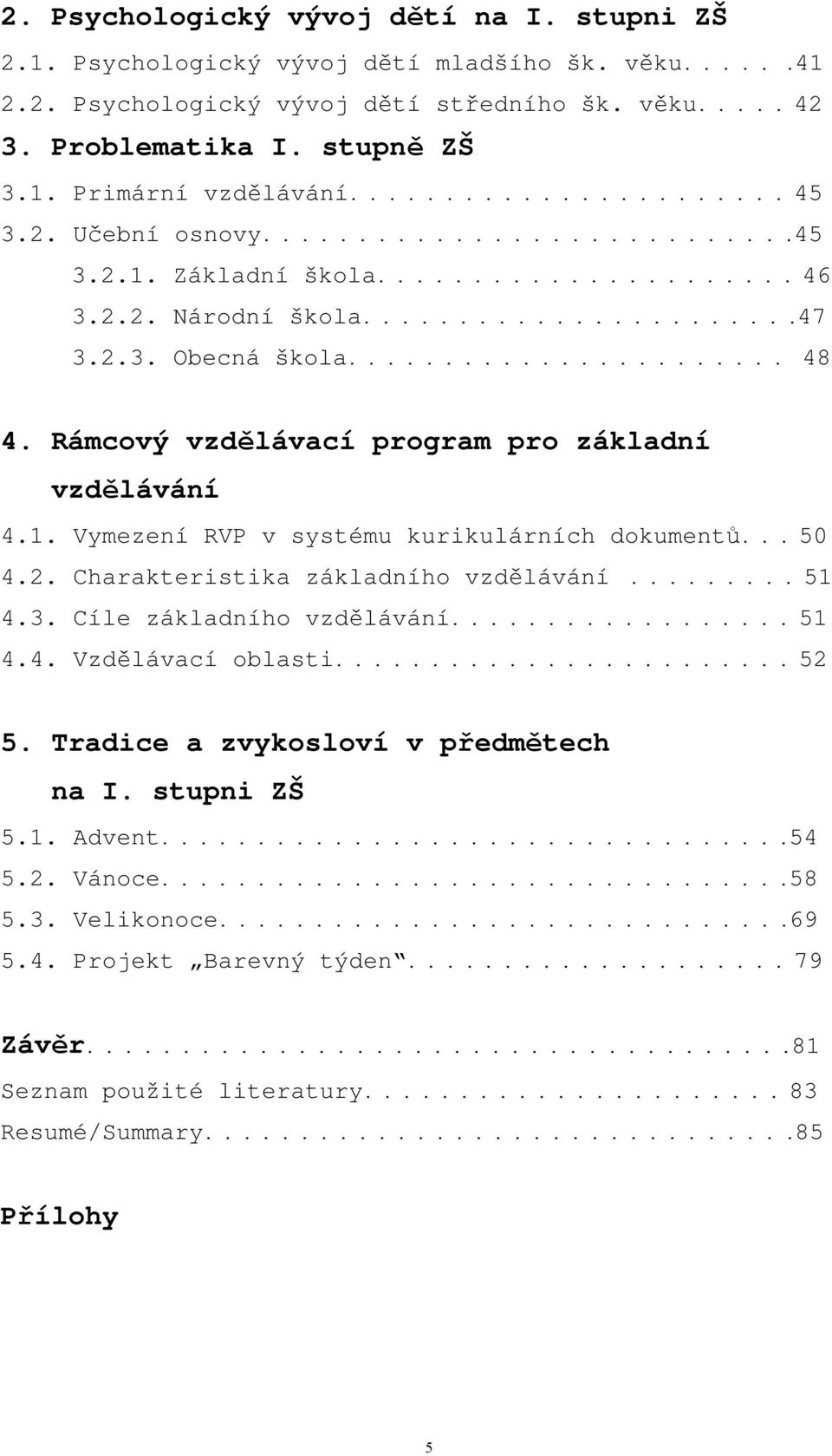 Rámcový vzdělávací program pro základní vzdělávání 4.1. Vymezení RVP v systému kurikulárních dokumentů... 50 4.2. Charakteristika základního vzdělávání......... 51 4.3. Cíle základního vzdělávání.