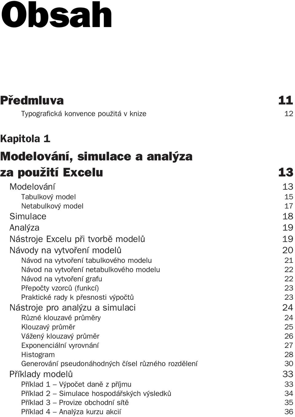 (funkcí) 23 Praktické rady k přesnosti výpočtů 23 Nástroje pro analýzu a simulaci 24 Různé klouzavé průměry 24 Klouzavý průměr 25 Vážený klouzavý průměr 26 Exponenciální vyrovnání 27 Histogram 28